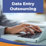 Why Data Entry Outsourcing? Top 6 Benefits