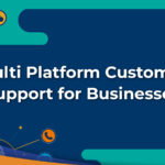Why Your eCommerce Business Needs Multi-Platform Customer Support?