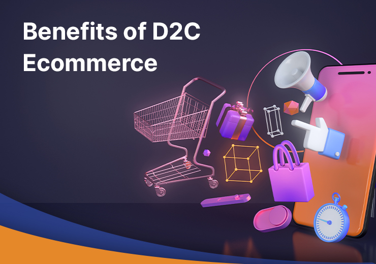 9 Amazing Benefits of D2C eCommerce for your Business