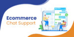 Make Shopping Fun Again: How Ecommerce Chat Support Can Help Your Customers?