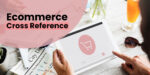 The Role of Cross Reference in eCommerce: Why It Matters