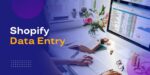 Why Every Retailer Needs to Invest in Shopify Data Entry This 2024