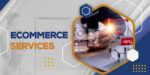 The Impact of Ecommerce Services on Global Market Accessibility This 2024