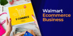 Exploring the Advantages for Sellers in Walmart's Ecommerce Business Model